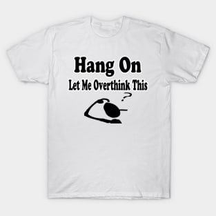 Hang On, Let Me Overthink This, Funny Men Sarcasm Joke Sarcastic Graphic T-Shirt T-Shirt